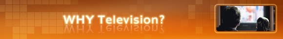 WHY Television?